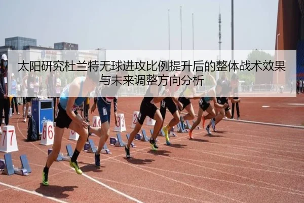 太阳研究杜兰特无球进攻比例提升后的整体战术效果与未来调整方向分析