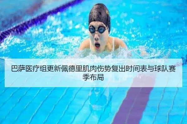 巴萨医疗组更新佩德里肌肉伤势复出时间表与球队赛季布局